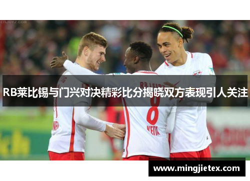 RB莱比锡与门兴对决精彩比分揭晓双方表现引人关注
