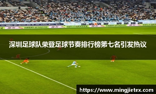 深圳足球队荣登足球节奏排行榜第七名引发热议